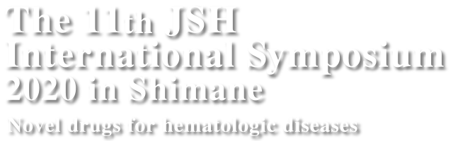 The 11th JSH International Symposium 2020 in Shimane Novel drugs for hematologic diseases